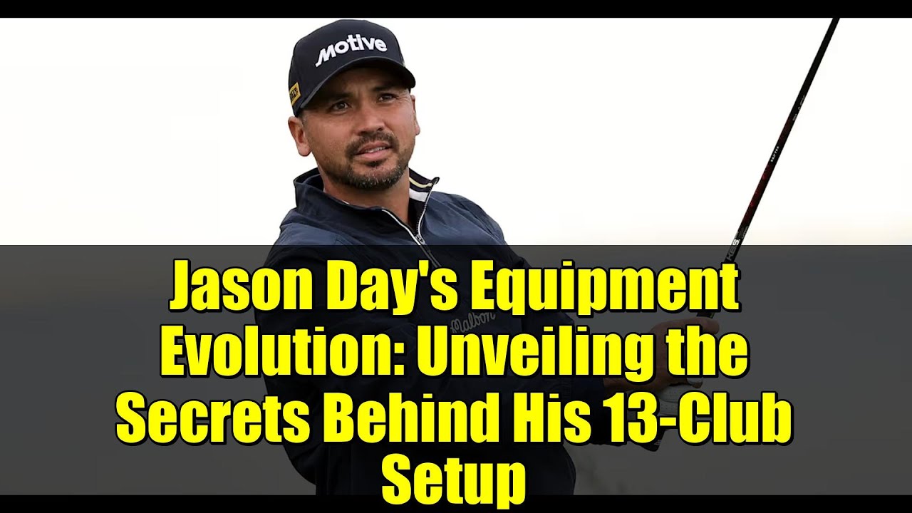 ジェイソン・デイの用具進化：13本のクラブセッティングの秘密を明かす