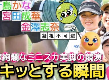 【宮田成華/三ヶ島かな/金澤志奈】ドキッとする瞬間コレクション‼️豪華絢爛なミニスカ美脚の競演💕😍【女子プロゴルフ】