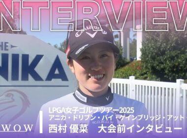 西村 優菜 アニカ・ドリブン・バイ・ゲインブリッジ・アット・ペリカン 大会前日インタビュー／LPGA女子ゴルフツアー2025【WOWOW】