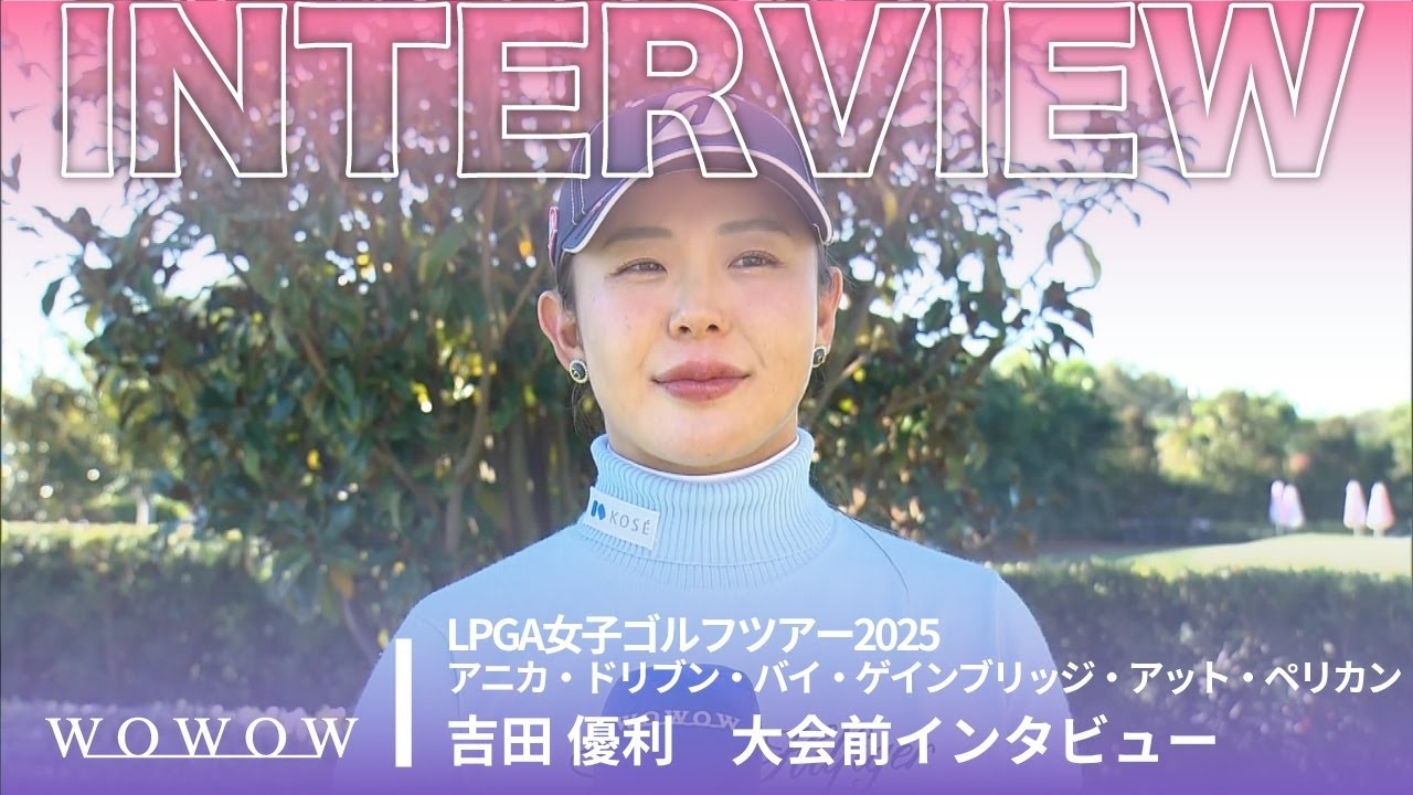 吉田 優利 アニカ・ドリブン・バイ・ゲインブリッジ・アット・ペリカン 大会前日インタビュー／LPGA女子ゴルフツアー2025【WOWOW】