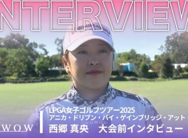 西郷 真央 アニカ・ドリブン・バイ・ゲインブリッジ・アット・ペリカン 大会前日インタビュー／LPGA女子ゴルフツアー2025【WOWOW】