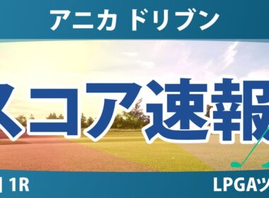 アニカ ドリブン by ゲインブリッジ at ペリカン 初日 1R スコア速報