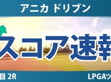 アニカ ドリブン by ゲインブリッジ at ペリカン 2日目 2R スコア速報