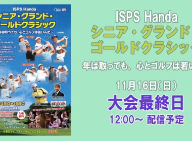 ISPS Handa シニア・グランド・ゴールドクラシック   ～年は取っても、心とゴルフは若いんだ～   大会最終日