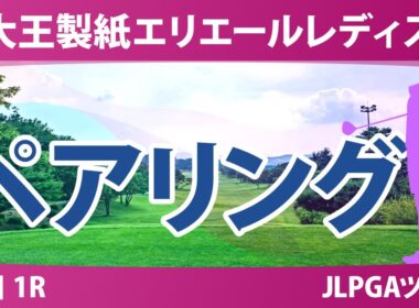 大王製紙エリエールレディスオープン 初日 1R ペアリング 気になる注目選手を紹介!!