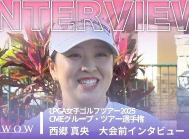 西郷 真央 CMEグループ・ツアー選手権 大会前日インタビュー／LPGA女子ゴルフツアー2025【WOWOW】