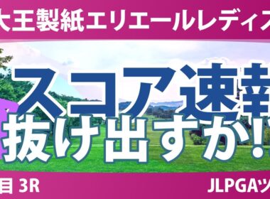 大王製紙エリエールレディスオープン 3日目 3R スコア速報