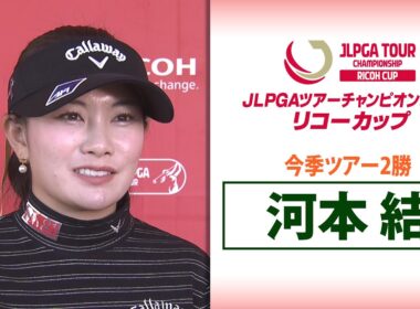【今季ツアー2勝】河本結｜JLPGAツアーチャンピオンシップリコーカップ