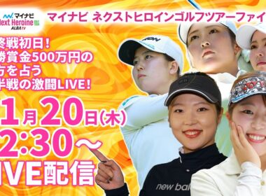 【11/20(木)12:30〜LIVE配信 最終戦初日 後半戦】マイナビ ネクストヒロインゴルフツアーファイナル 最終戦初日！優勝賞金500万円の行方を占う後半戦の激闘LIVE！