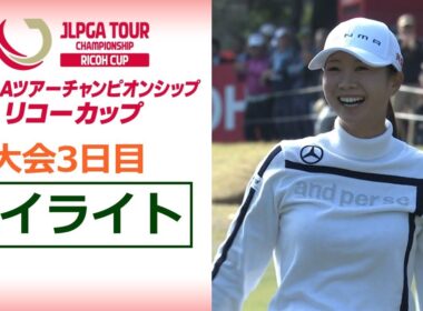 【大会3日目 上位ハイライト】JLPGAツアーチャンピオンシップリコーカップ