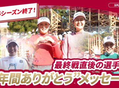 【1年間ありがとう】最終戦直後の選手たちからメッセージ！｜JLPGAツアーチャンピオンシップリコーカップ