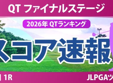 クォリファイングトーナメント ファイナルステージ 初日 1R スコア速報