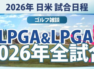 【ゴルフ雑談】 2026年 全試合日程 国内ツアー＆米女子ツアー JLPGA&LPGA