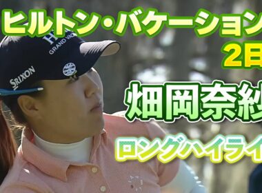 【速報】畑岡奈紗プロ、２日目ロングハイライト！【ヒルトン・グランドバケーションズ】