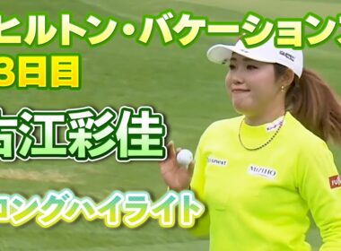 【速報】古江彩佳プロ、３日目ロングハイライト！【ヒルトン・グランドバケーションズ】