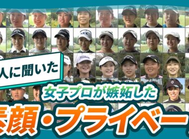 【女子プロ50人に聞いた】一緒にツアーをまわる仲間だからこそ知る、等身大の素顔！嫉妬するほど羨ましい選手は？