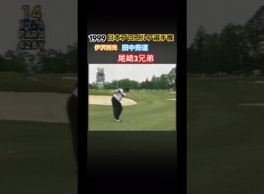 1999 日本プロゴルフ選手権 伊沢利光プロ 田中秀道プロ 尾崎3兄弟 #ゴルフ #golf #ジャンボ尾崎