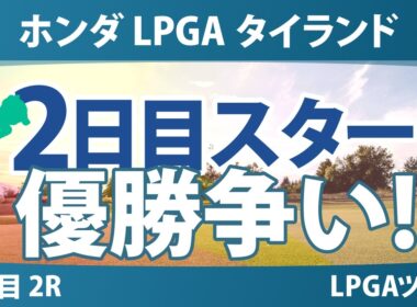 ホンダ LPGA タイランド 2日目 2R スタート!! 気になる注目選手を紹介!!
