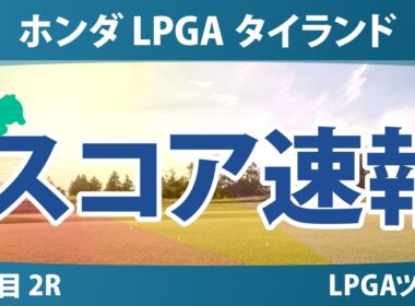 ホンダ LPGA タイランド 2日目 2R スコア速報 上位選手は誰か？