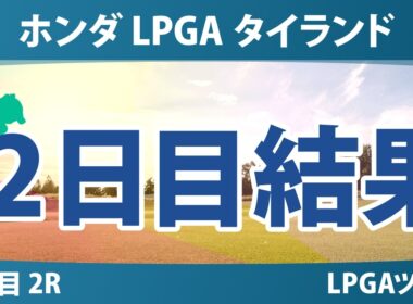 ホンダ LPGA タイランド 2日目 2R 結果 速報 上位選手は誰か？