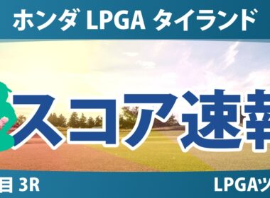 ホンダ LPGA タイランド 3日目 3R スコア速報 上位選手は誰か？