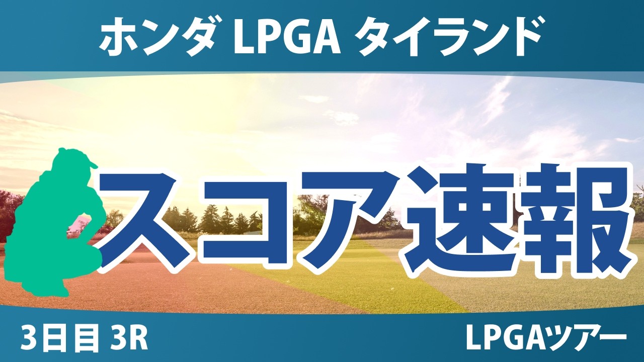 ホンダ LPGA タイランド 3日目 3R スコア速報 上位選手は誰か？
