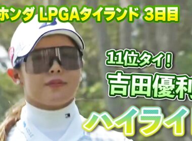 上位進出へ！吉田優利プロ⛳️3日目ロングハイライト【ホンダLPGAタイランド】