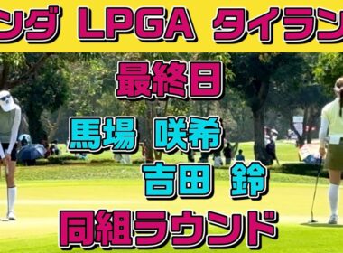 女子ゴルフ新時代の幕開けか⁉️馬場咲希×吉田鈴 同組で回った運命の最終日❣️ホンダLPGAタイランド