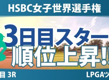 HSBC女子世界選手権 3日目 3R スタート!! 気になる注目選手を紹介!!