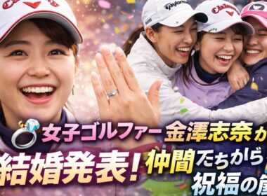 💍✨女子ゴルファー 金澤志奈 が結婚発表！仲間たちから祝福の嵐⛳🎉