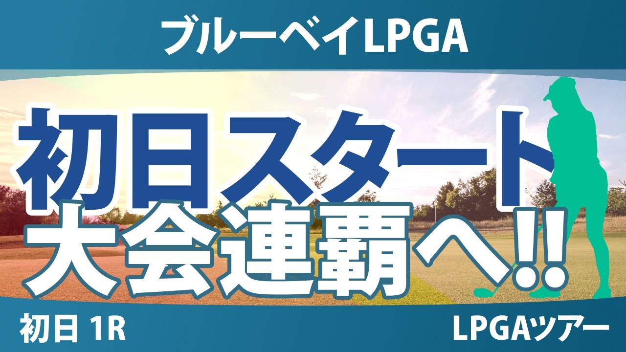 ブルーベイLPGA 初日 1R スタート!! 気になる注目選手を紹介!!