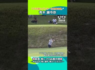 【青木 瀬令奈】アゴの高いバンカーを見事攻略🪄