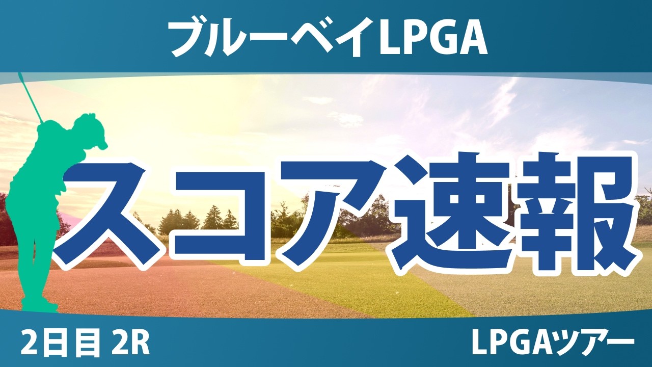 ブルーベイLPGA 2日目 2R スコア速報 上位選手は誰か？