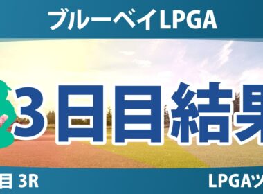 ブルーベイLPGA 3日目 3R 結果 速報 上位選手は誰か？
