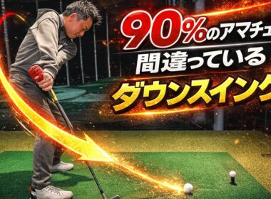【ダウンスイングで悩むあなた】アマチュアの９０％が間違っている認識を持つダウンスイング
