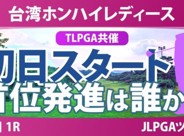 台湾ホンハイレディースゴルフトーナメント 初日 1R スタート!! 気になる注目選手を紹介!!