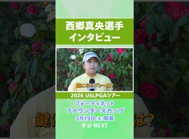 【3月19日（木）開幕】西郷真央プロの開幕直前インタビュー！【フォーティネット ファウンダーズカップ】