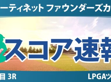 フォーティネット ファウンダーズカップ 3日目 3R スコア速報 上位選手は誰か？