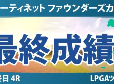フォーティネット ファウンダーズカップ 最終日 4R 最終成績 速報 上位選手は誰か？