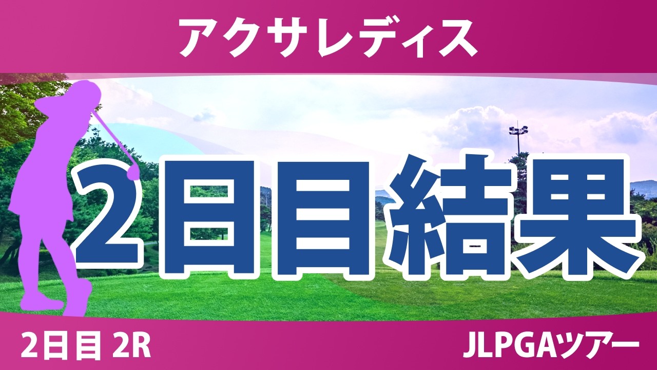 アクサレディスゴルフトーナメント 2日目 2R 結果 速報 上位選手は誰か？