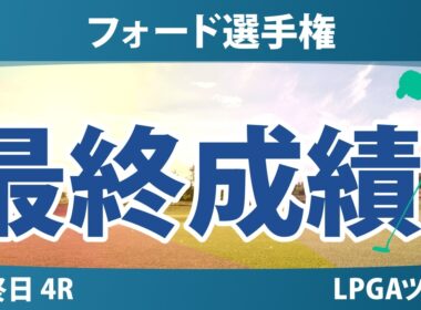 フォード選手権 最終日 4R 最終成績 速報 上位選手は誰か？