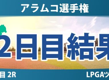 アラムコ選手権 2日目 2R 結果 速報 上位選手は誰か？
