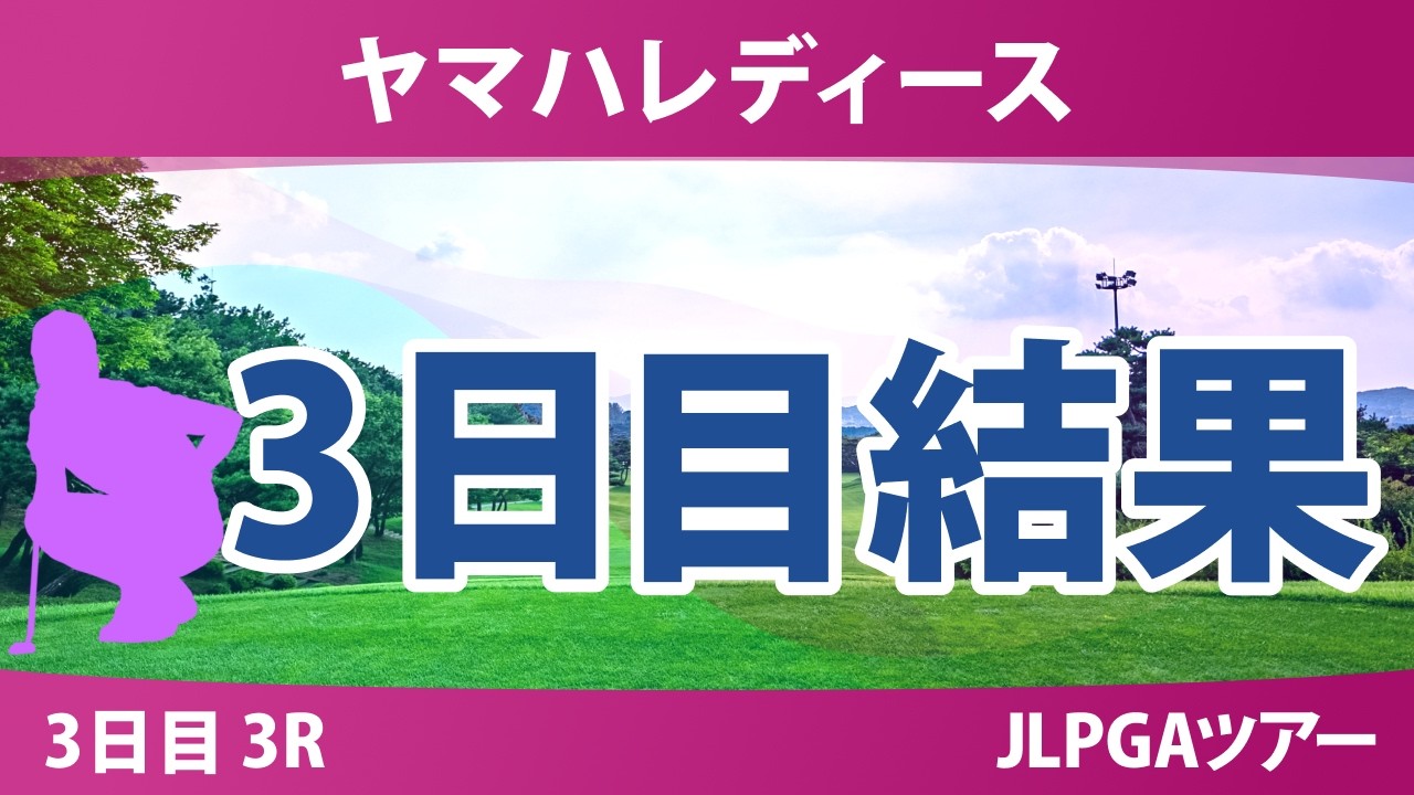 ヤマハレディースオープン葛城 3日目 3R 結果 速報 上位選手は誰か？