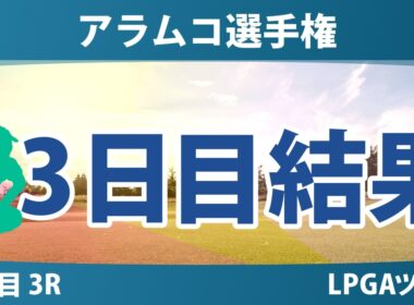 アラムコ選手権 3日目 3R 結果 速報 上位選手は誰か？
