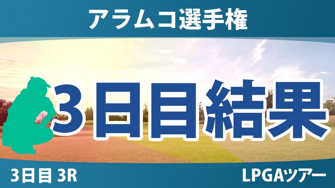 アラムコ選手権 3日目 3R 結果 速報 上位選手は誰か？