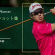 松山英樹の全ショット集｜マスターズ2日目