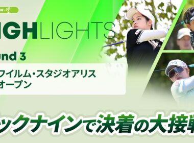 【ロングハイライト】 富士フイルム・スタジオアリス女子オープン - Round3