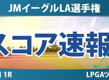 JMイーグルLA選手権 初日 1R スコア速報 上位選手は誰か？