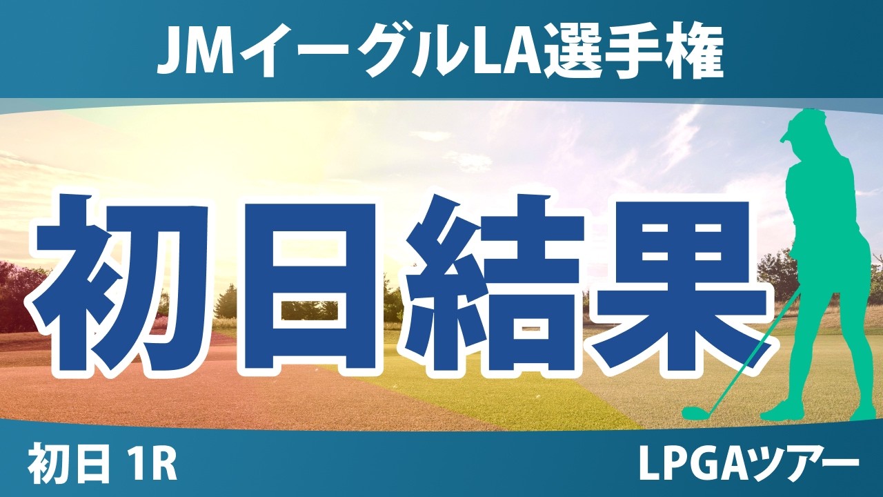 JMイーグルLA選手権 初日 1R 結果 速報 上位選手は誰か？