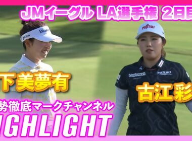 JMイーグル LA選手権2日目⛳️  #山下美夢有  #古江彩佳  ⛳️【ハイライト】【日本勢徹底マークチャンネル】